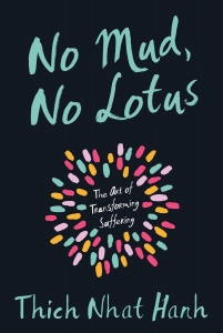 No Mud, No Lotus: The Art of Transforming Suffering by Thich Nhat Hanh 