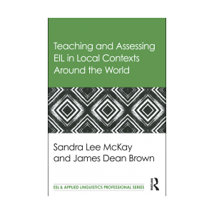 Teaching and Assessing EIL in Local Contexts Around the World