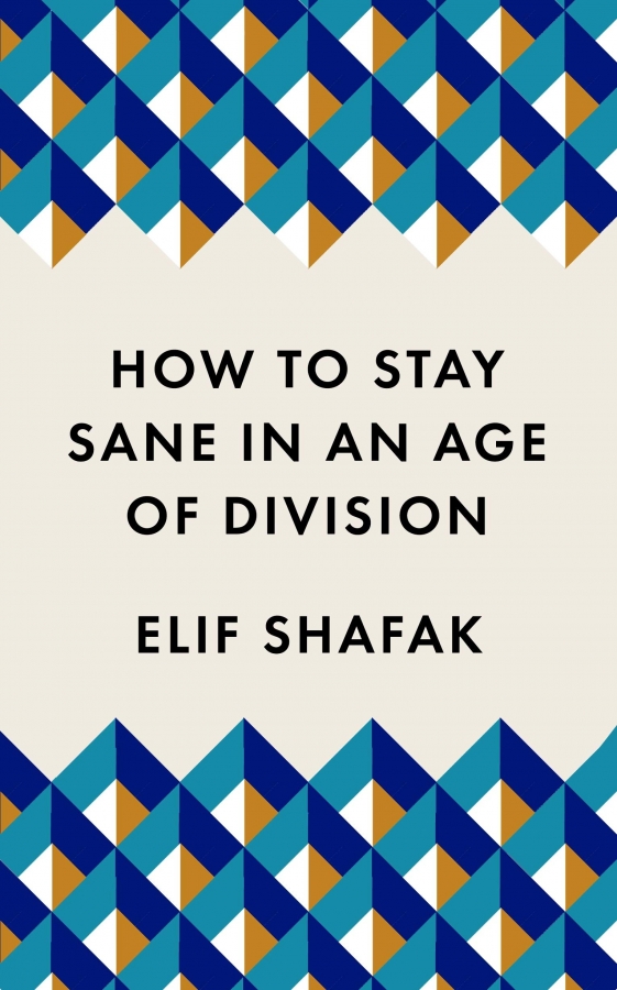 How to Stay Sane in an Age of Division by Elif Shafak 