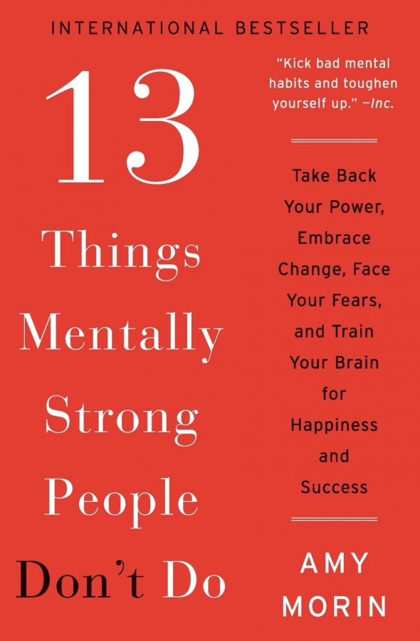 13 Things Mentally Strong People Don't Do by Amy Morin