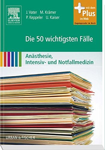 Die 50 wichtigsten Fälle Anästhesie, Intensiv- und Notfallmedizin