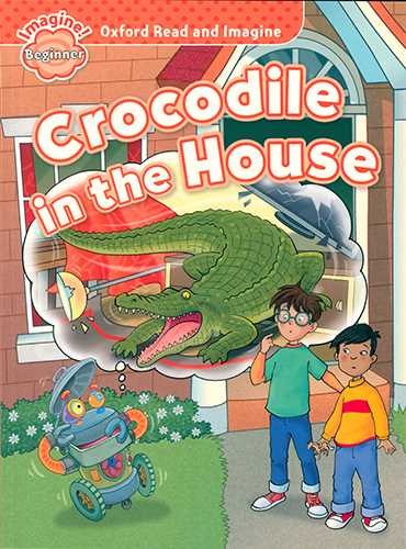 Oxford Read and Imagine (Crocodile in the House)  (Beginner)