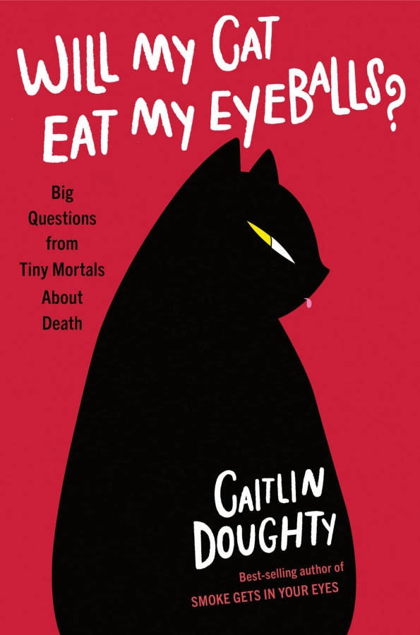 Will My Cat Eat My Eyeballs? BY Caitlin Doughty