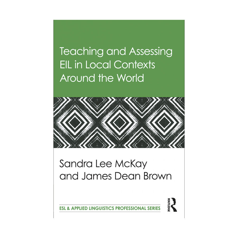 Teaching and Assessing EIL in Local Contexts Around the World
