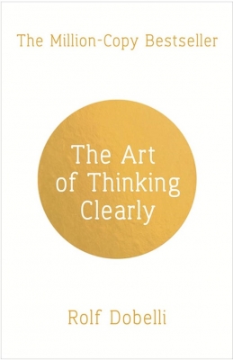 The Art of Thinking Clearly