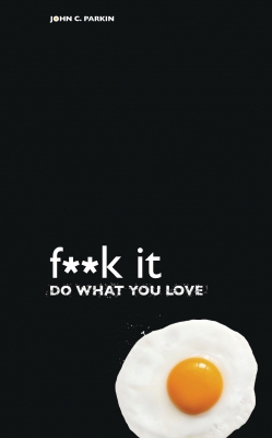 Fuck It Do What You Love by John C. Parkin